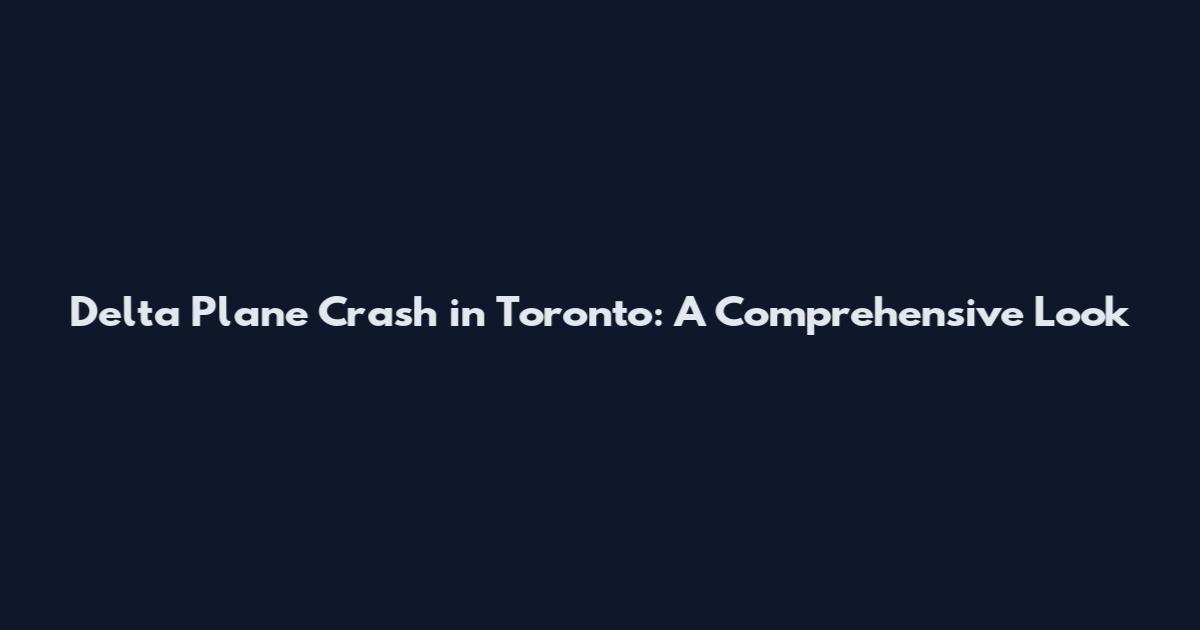 Delta Plane Crash in Toronto: A Comprehensive Look