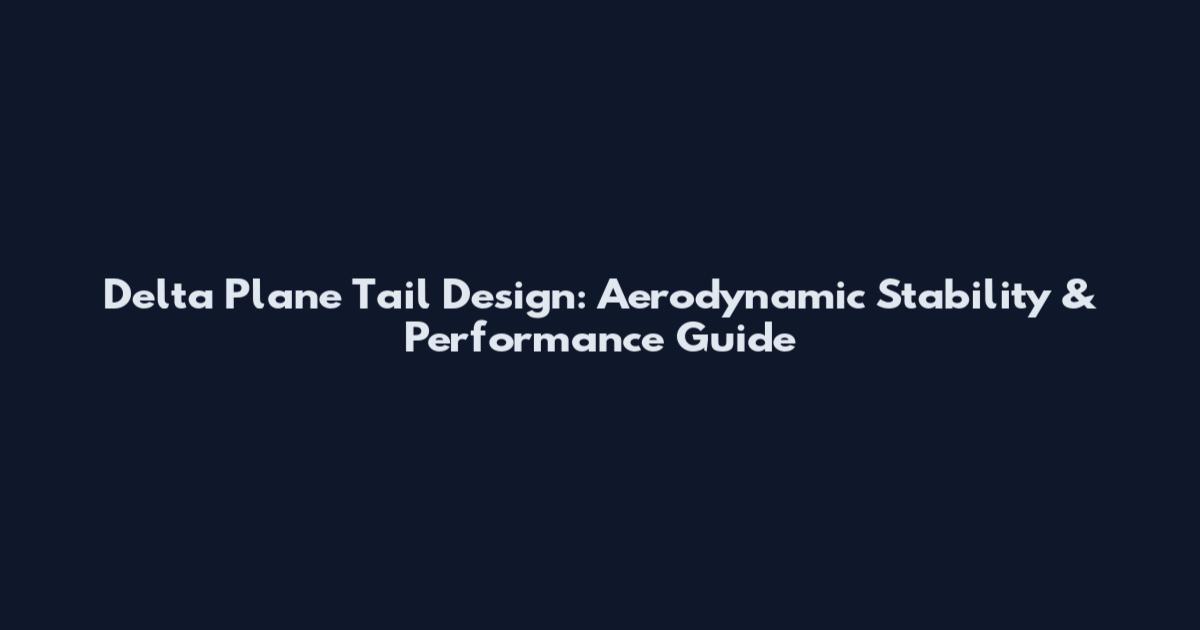 Delta Plane Tail Design: Aerodynamic Stability & Performance Guide
