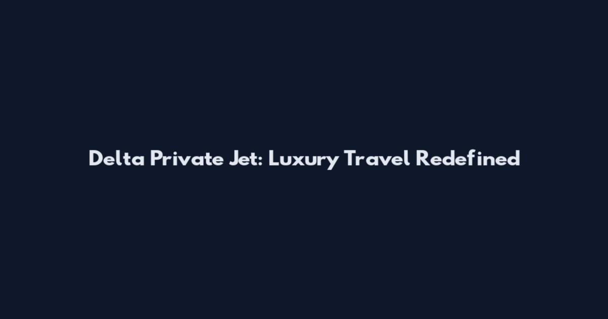 Delta Private Jet: Luxury Travel Redefined