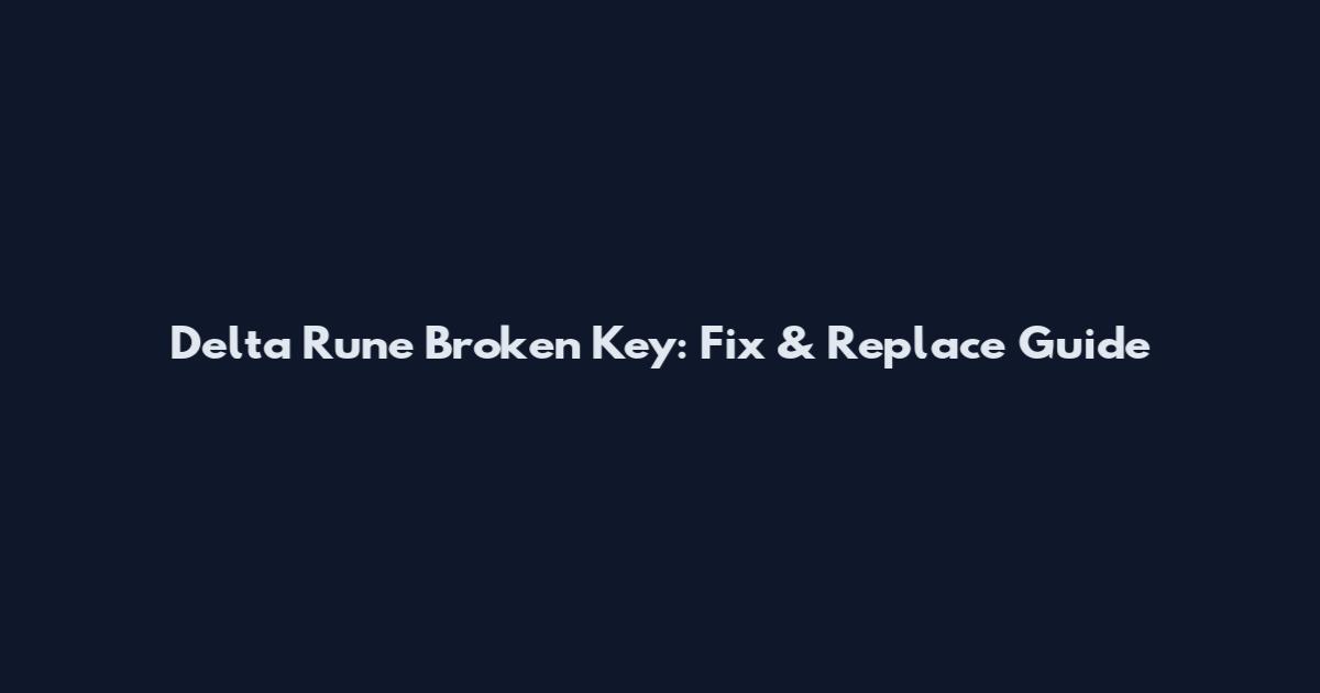 Delta Rune Broken Key: Fix & Replace Guide