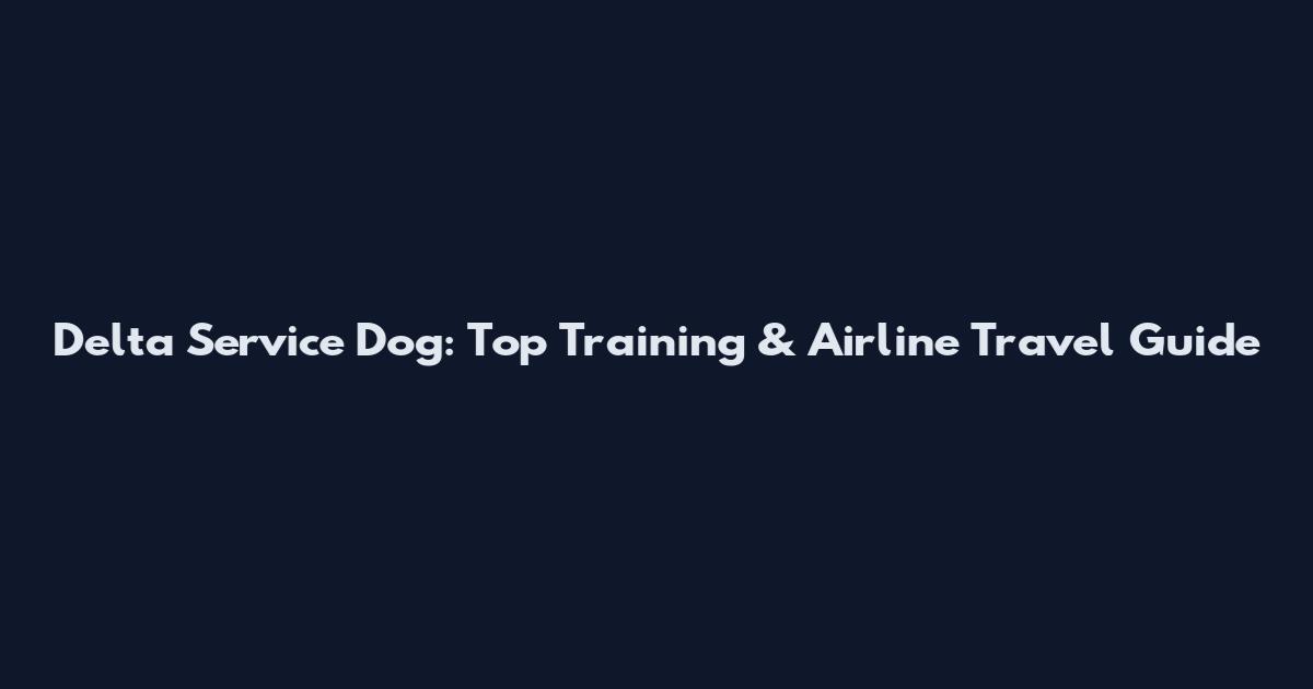 Delta Service Dog: Top Training & Airline Travel Guide