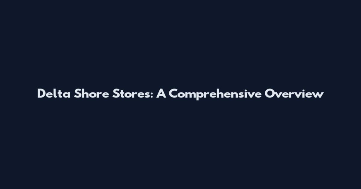 Delta Shore Stores: A Comprehensive Overview