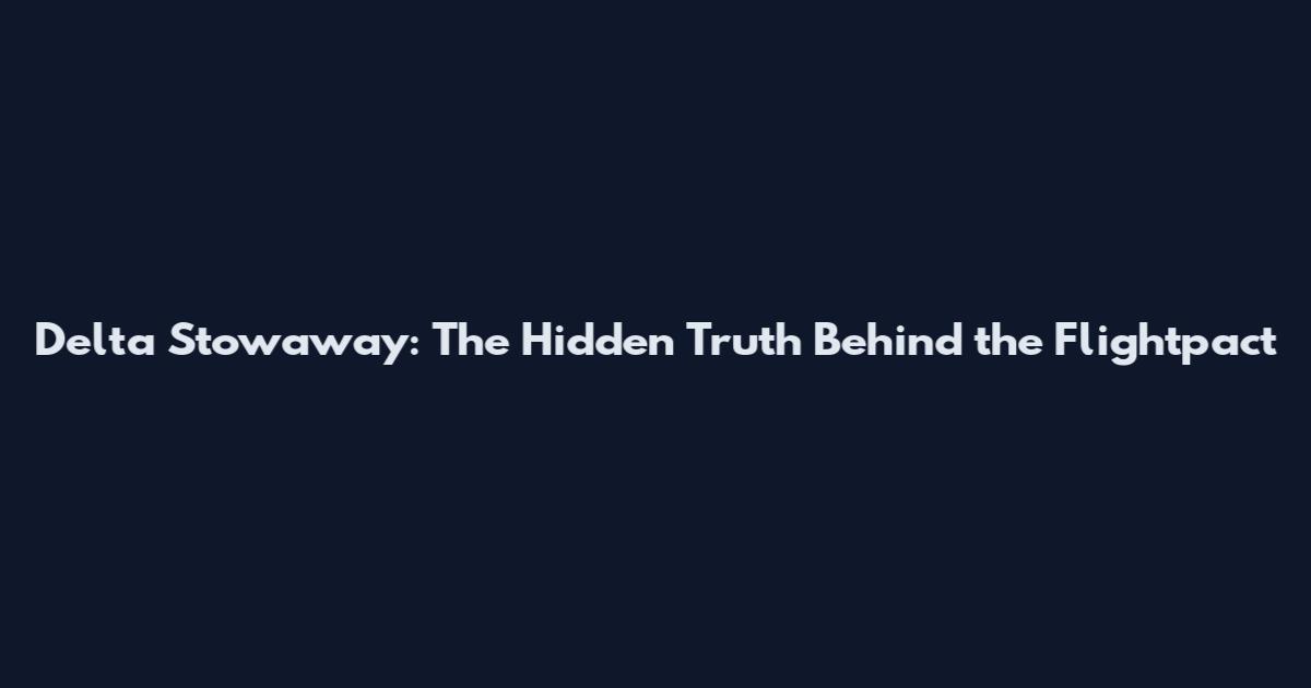 Delta Stowaway: The Hidden Truth Behind the Flightpact