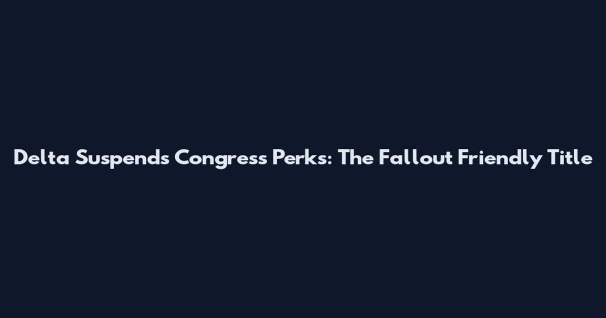 Delta Suspends Congress Perks: The Fallout Friendly Title