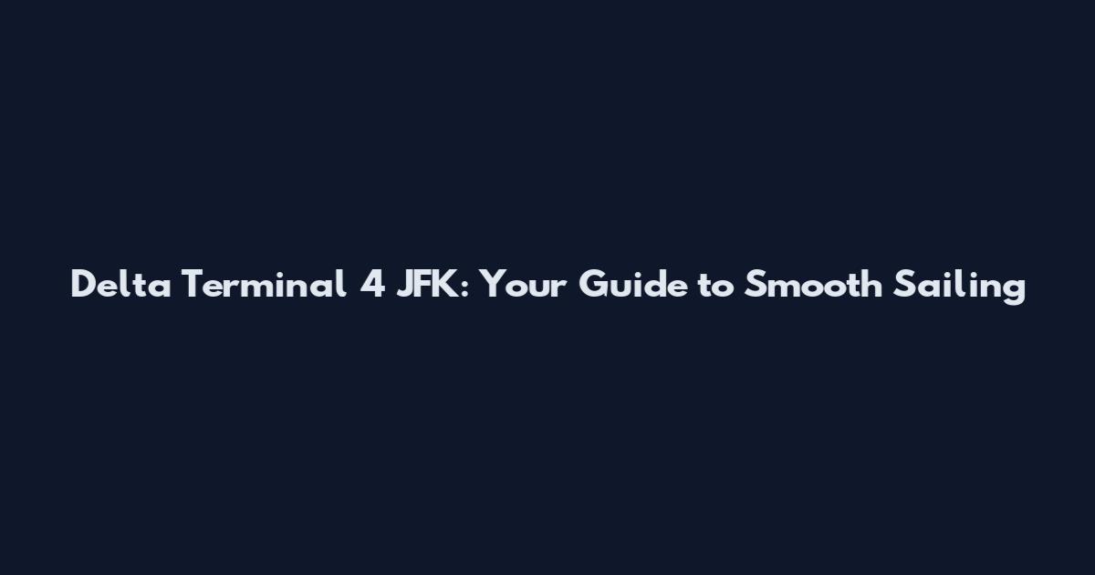 Delta Terminal 4 JFK: Your Guide to Smooth Sailing