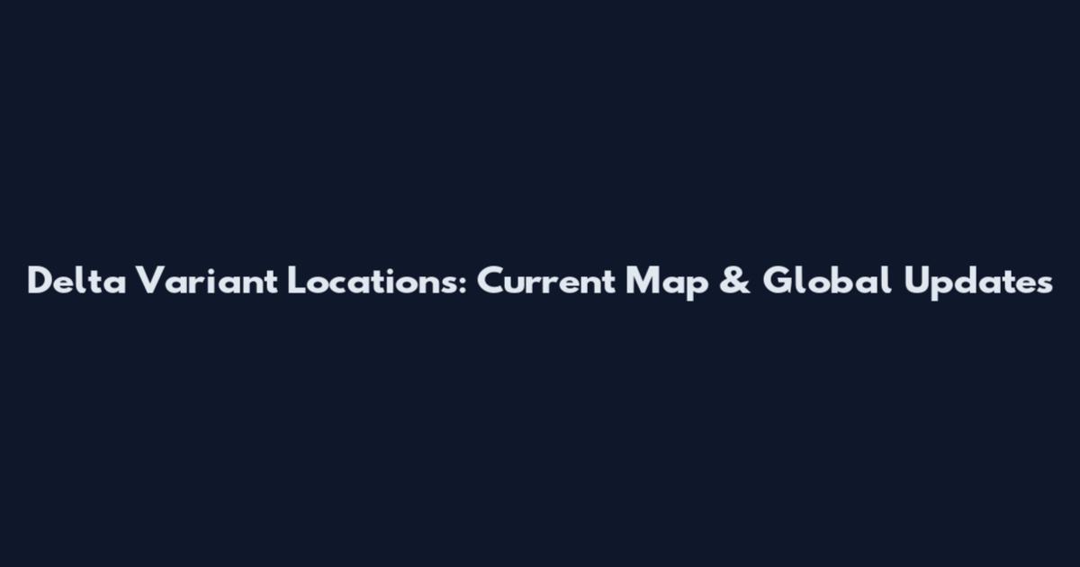 Delta Variant Locations: Current Map & Global Updates