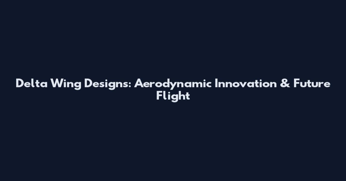 Delta Wing Designs: Aerodynamic Innovation & Future Flight