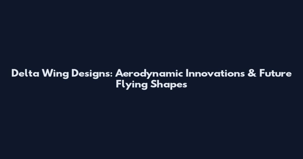 Delta Wing Designs: Aerodynamic Innovations & Future Flying Shapes