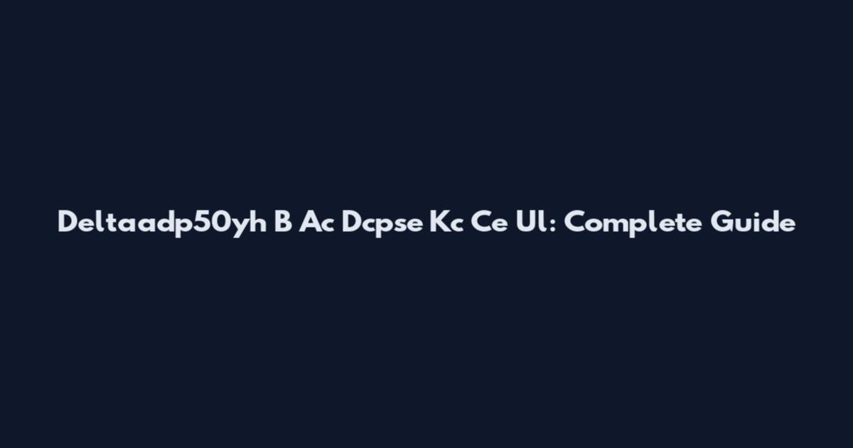 Deltaadp50yh B Ac Dcpse Kc Ce Ul: Complete Guide