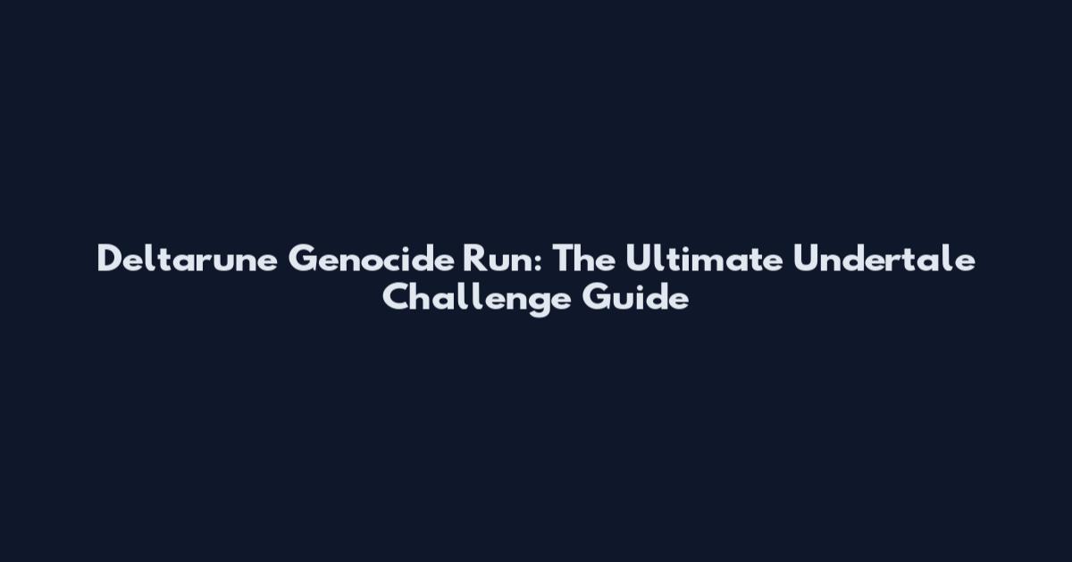 Deltarune Genocide Run: The Ultimate Undertale Challenge Guide
