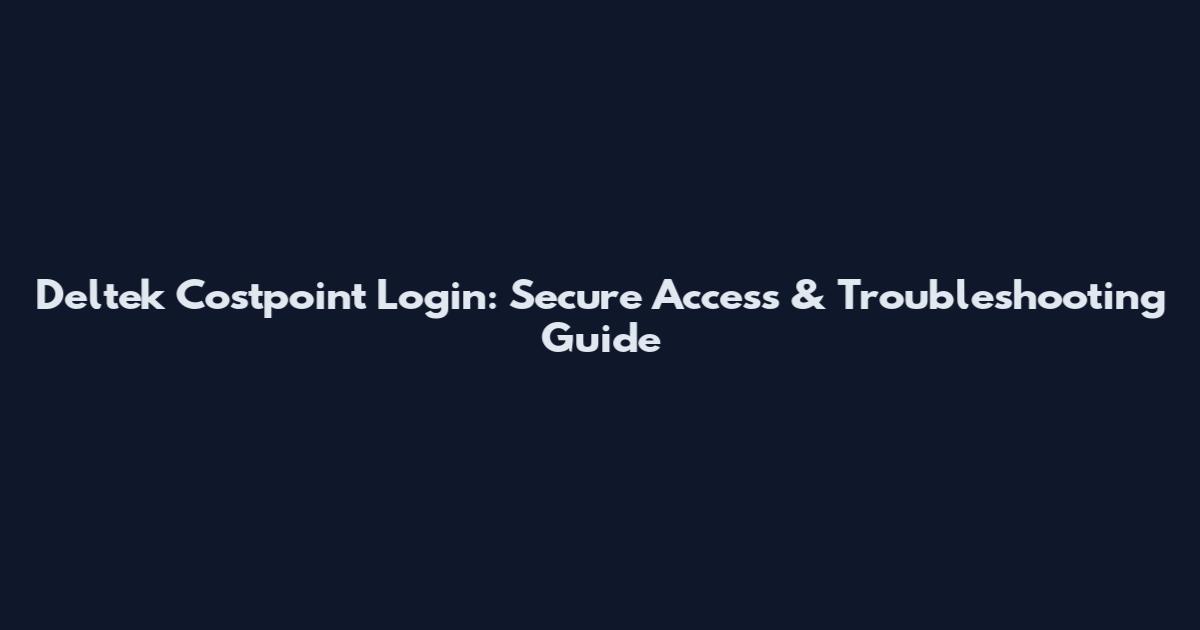 Deltek Costpoint Login: Secure Access & Troubleshooting Guide