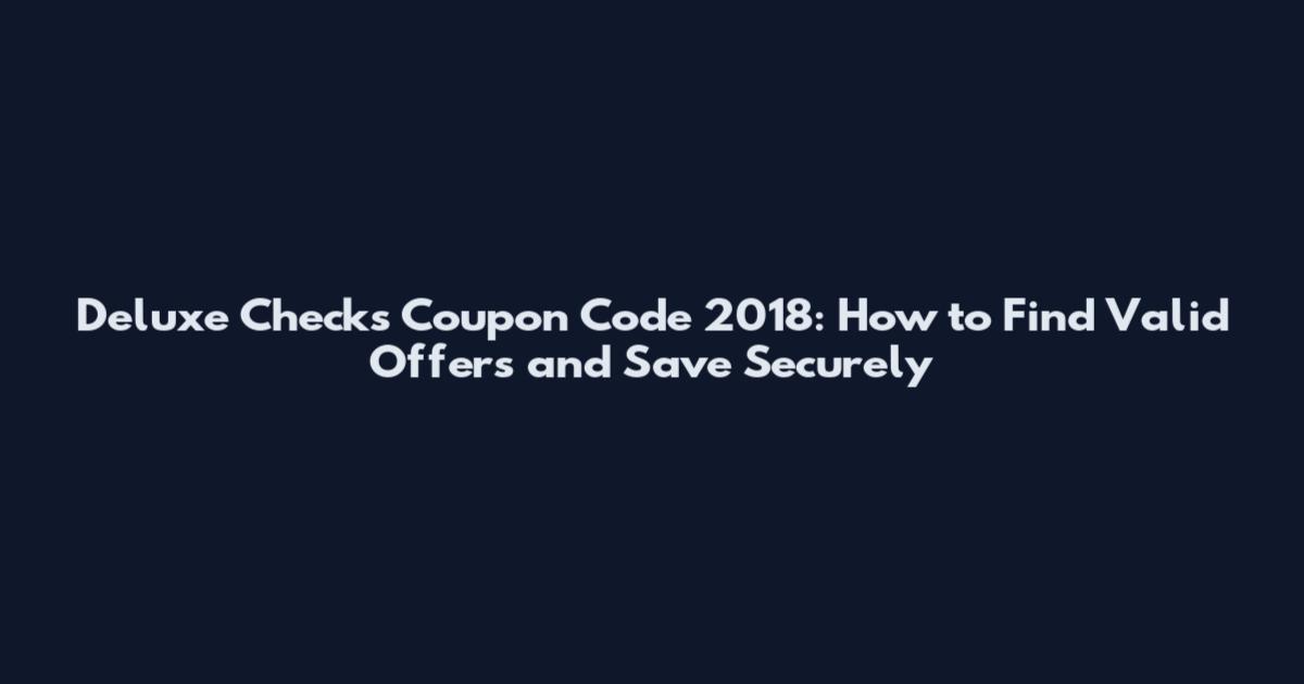 Deluxe Checks Coupon Code 2018: How to Find Valid Offers and Save Securely