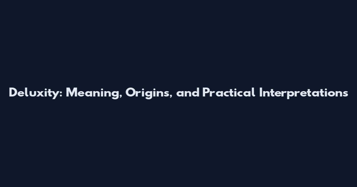 Deluxity: Meaning, Origins, and Practical Interpretations