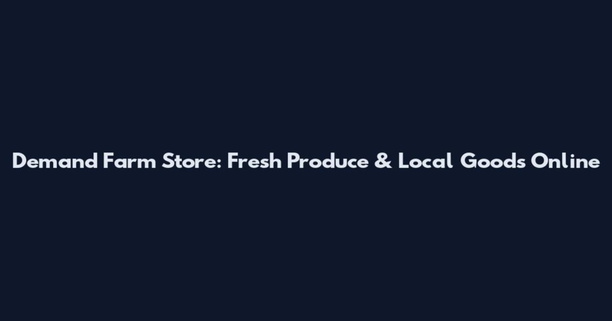 Demand Farm Store: Fresh Produce & Local Goods Online