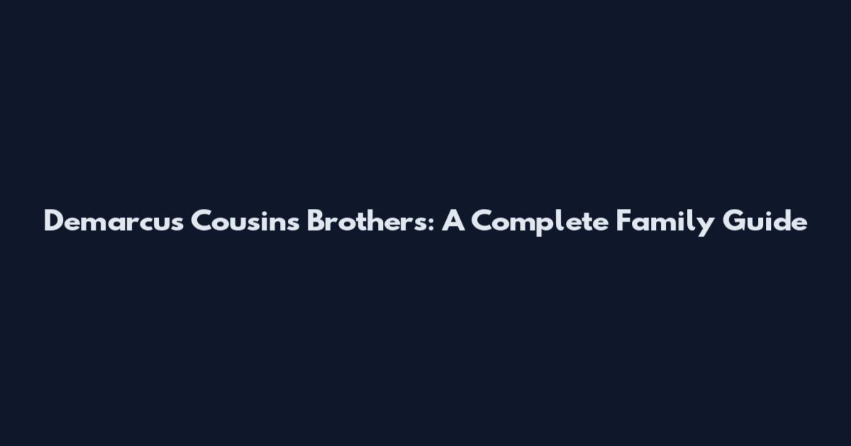 Demarcus Cousins Brothers: A Complete Family Guide