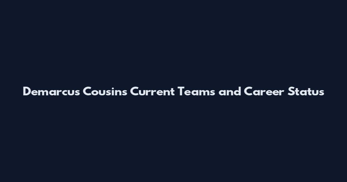 Demarcus Cousins Current Teams and Career Status
