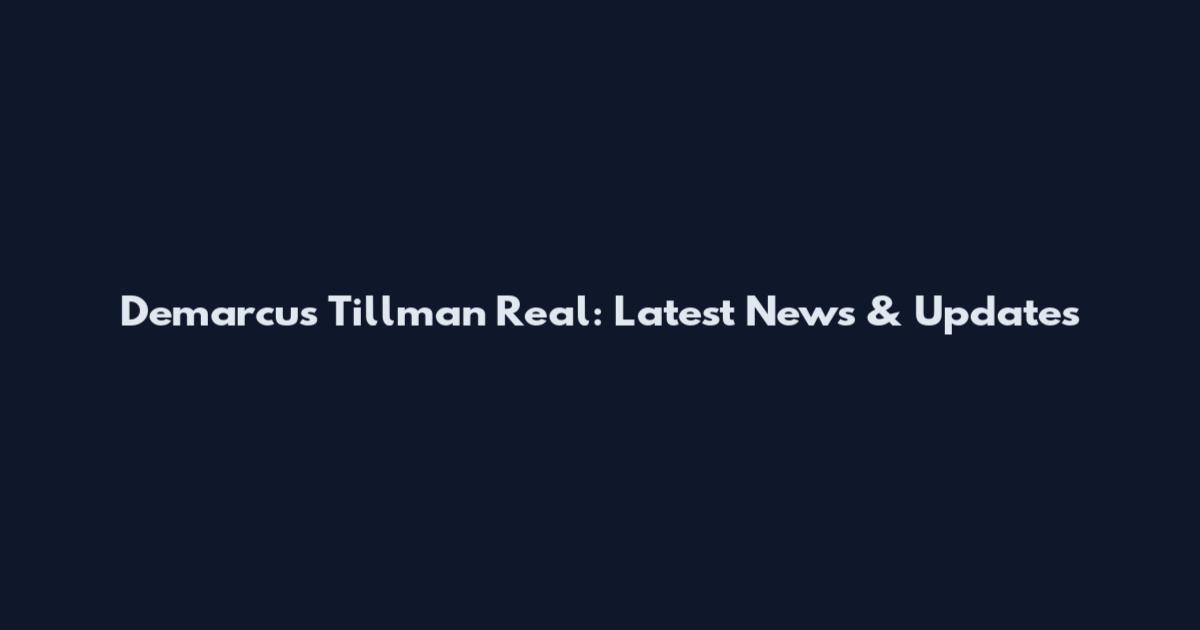Demarcus Tillman Real: Latest News & Updates