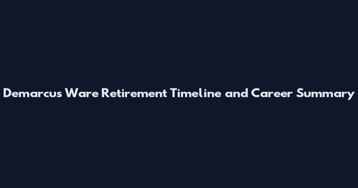 Demarcus Ware Retirement Timeline and Career Summary