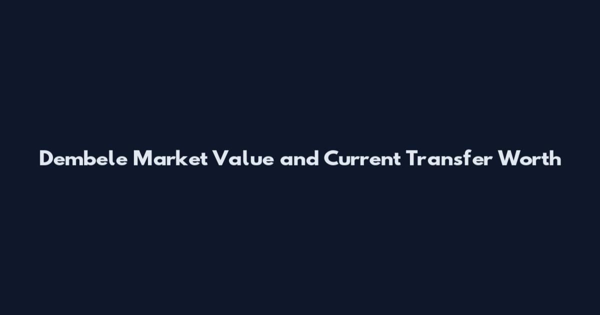 Dembele Market Value and Current Transfer Worth
