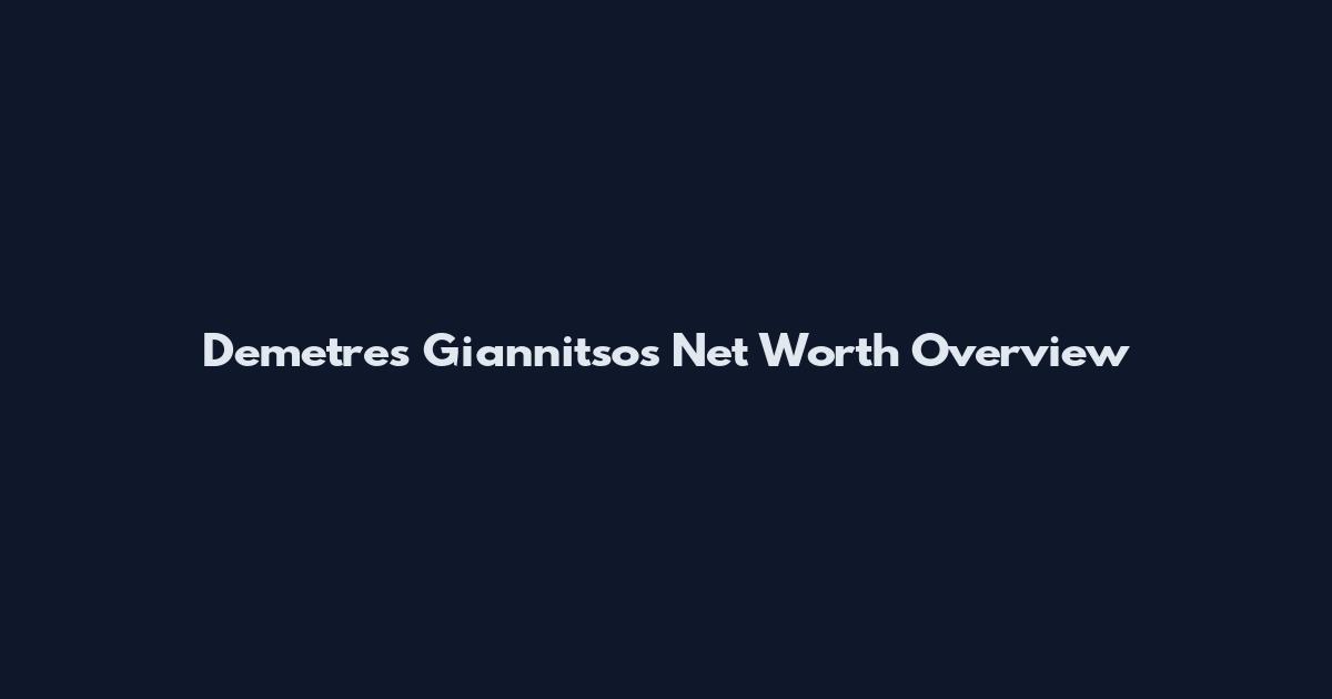 Demetres Giannitsos Net Worth Overview