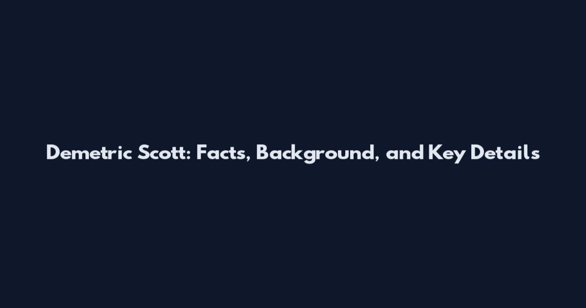 Demetric Scott: Facts, Background, and Key Details