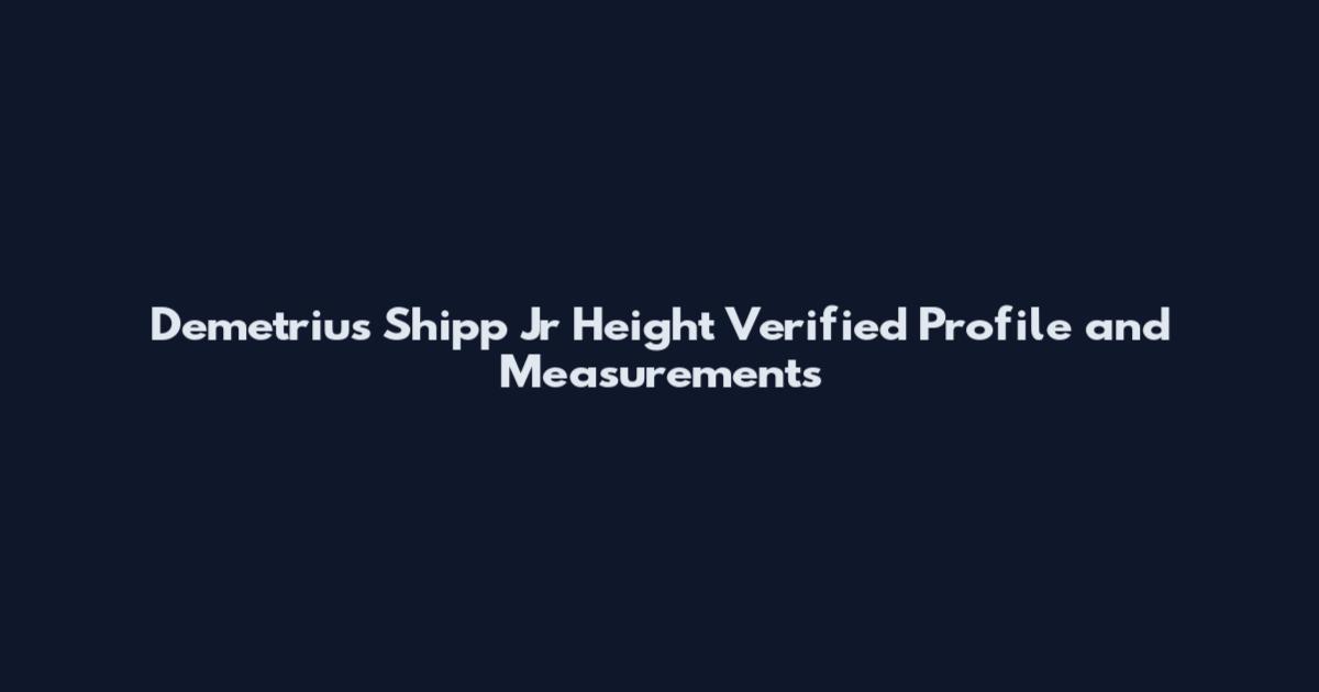 Demetrius Shipp Jr Height Verified Profile and Measurements