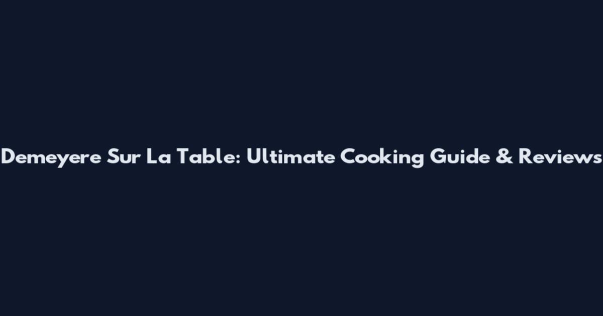Demeyere Sur La Table: Ultimate Cooking Guide & Reviews