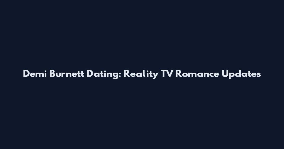 Demi Burnett Dating: Reality TV Romance Updates