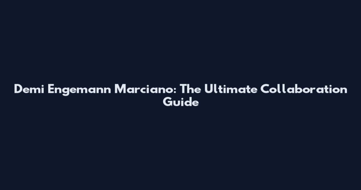 Demi Engemann Marciano: The Ultimate Collaboration Guide