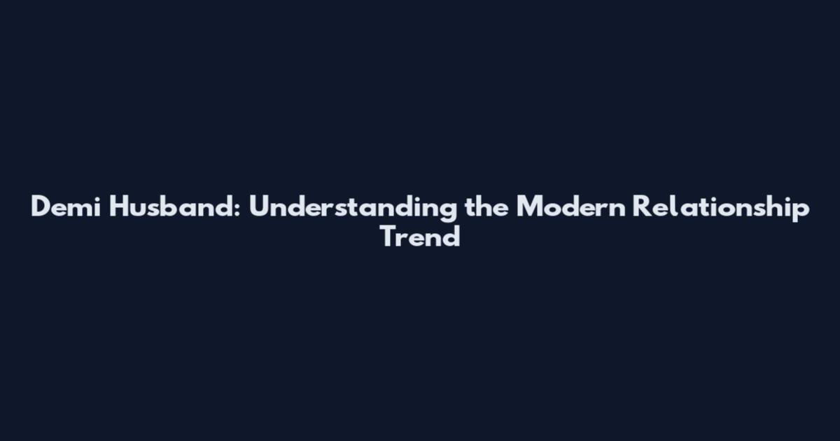 Demi Husband: Understanding the Modern Relationship Trend