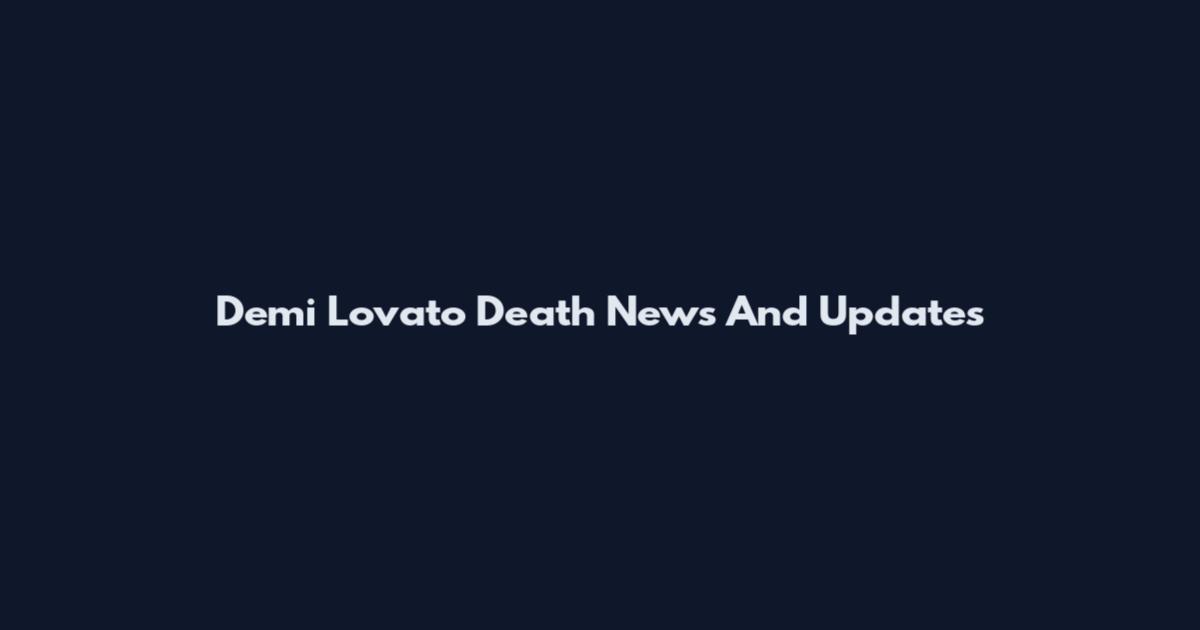 Demi Lovato Death News And Updates