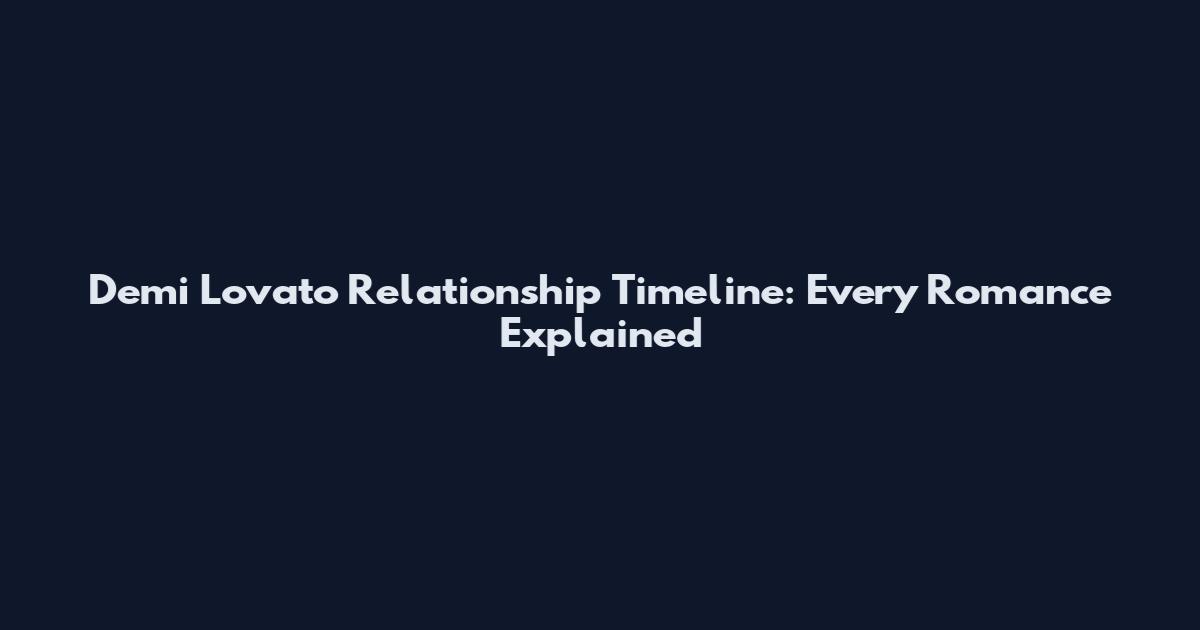 Demi Lovato Relationship Timeline: Every Romance Explained