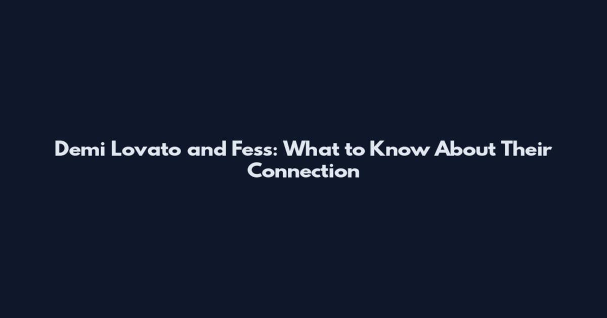 Demi Lovato and Fess: What to Know About Their Connection