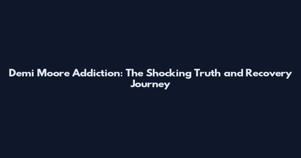 Demi Moore Addiction: The Shocking Truth and Recovery Journey