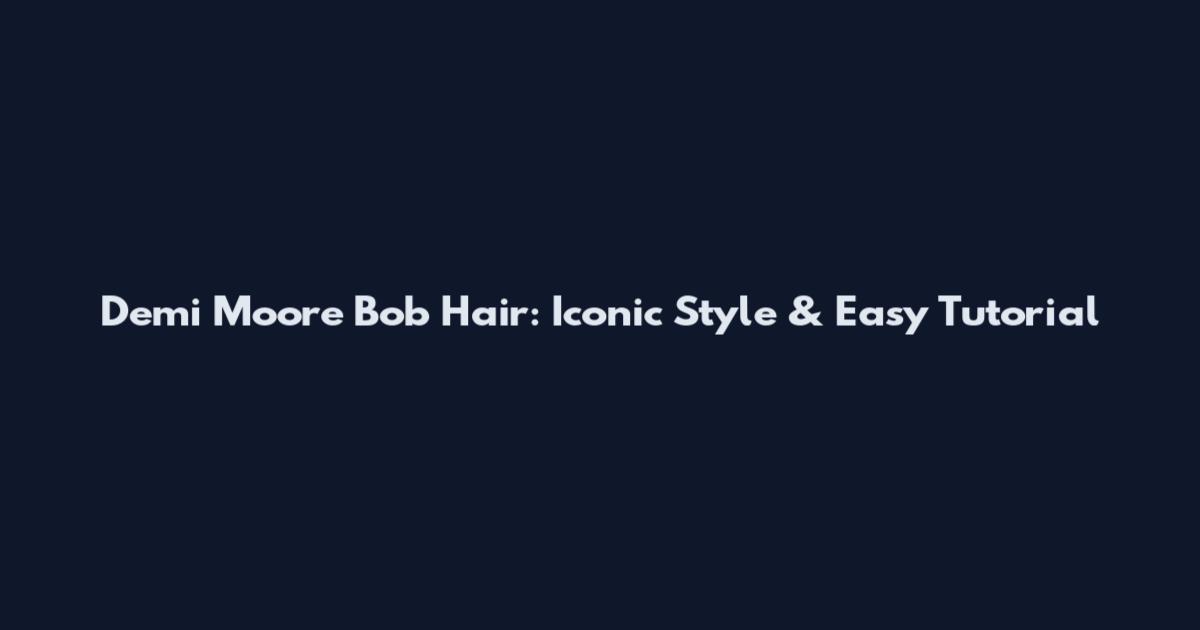 Demi Moore Bob Hair: Iconic Style & Easy Tutorial
