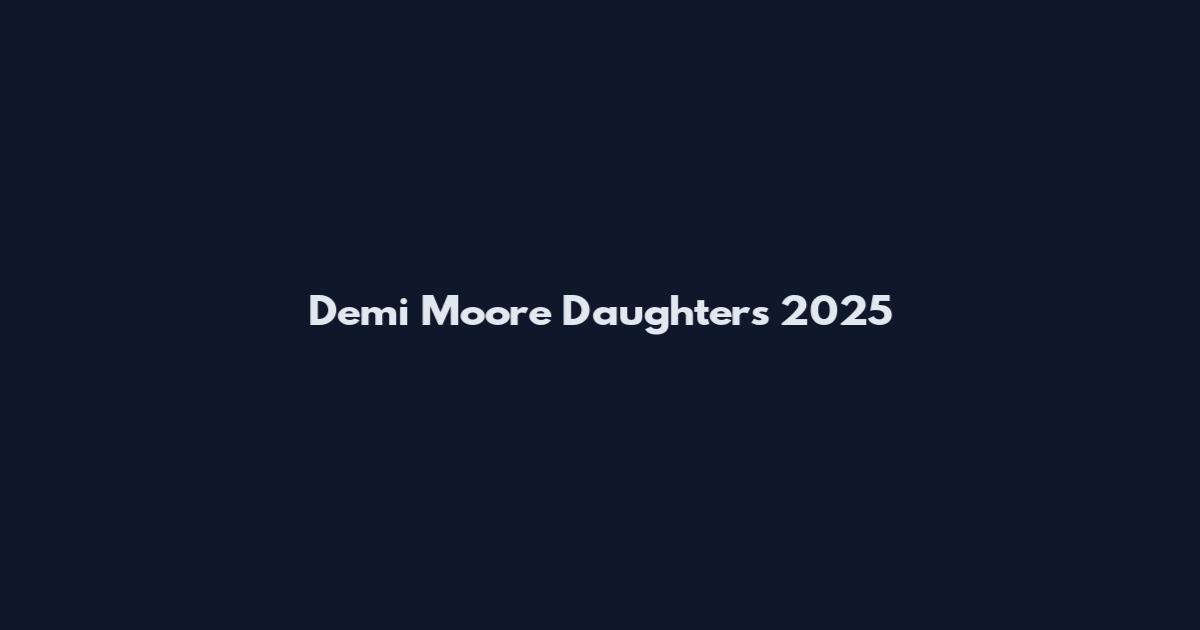 Demi Moore Daughters 2025