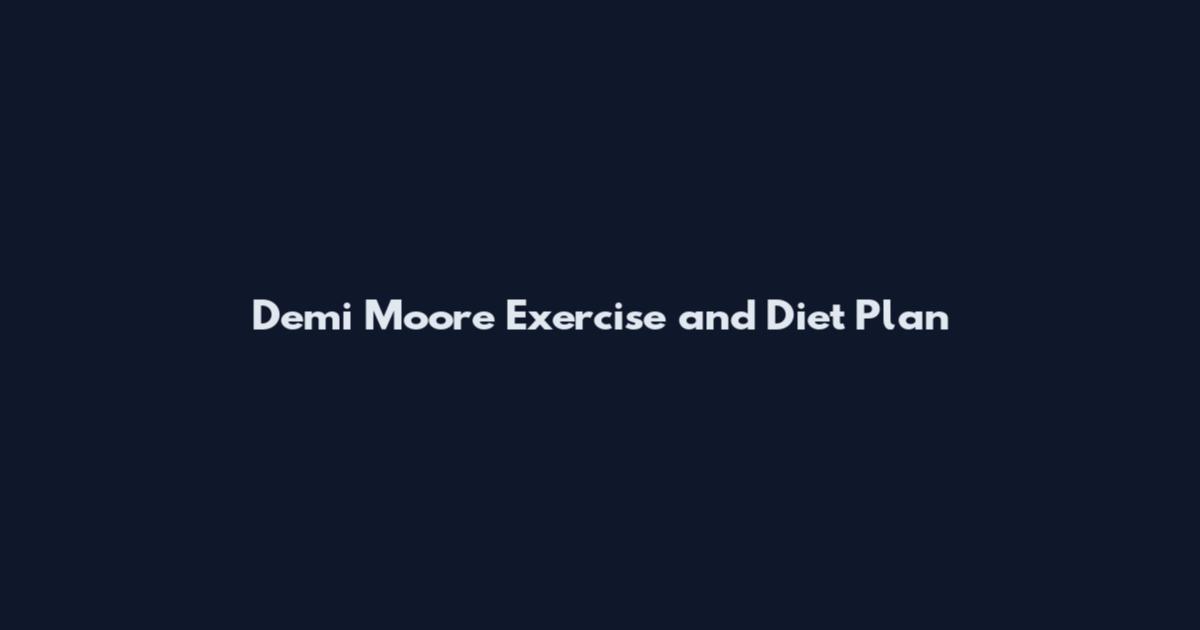 Demi Moore Exercise and Diet Plan