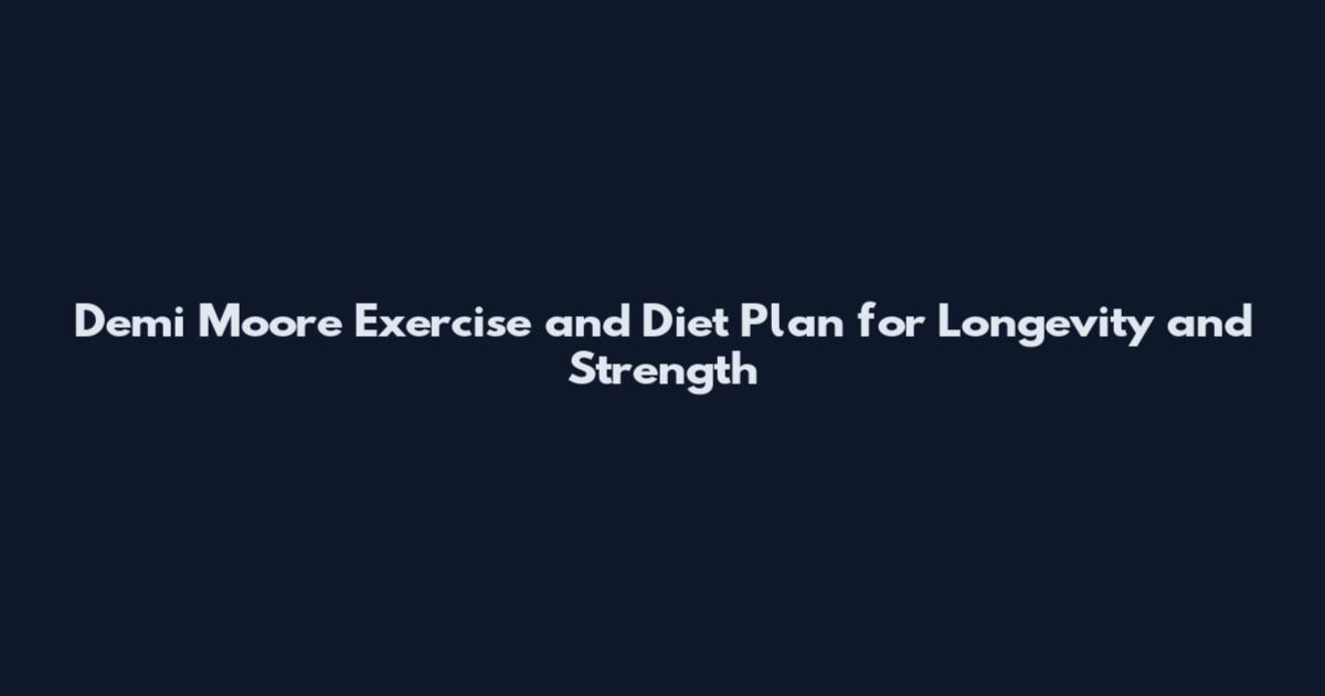 Demi Moore Exercise and Diet Plan for Longevity and Strength