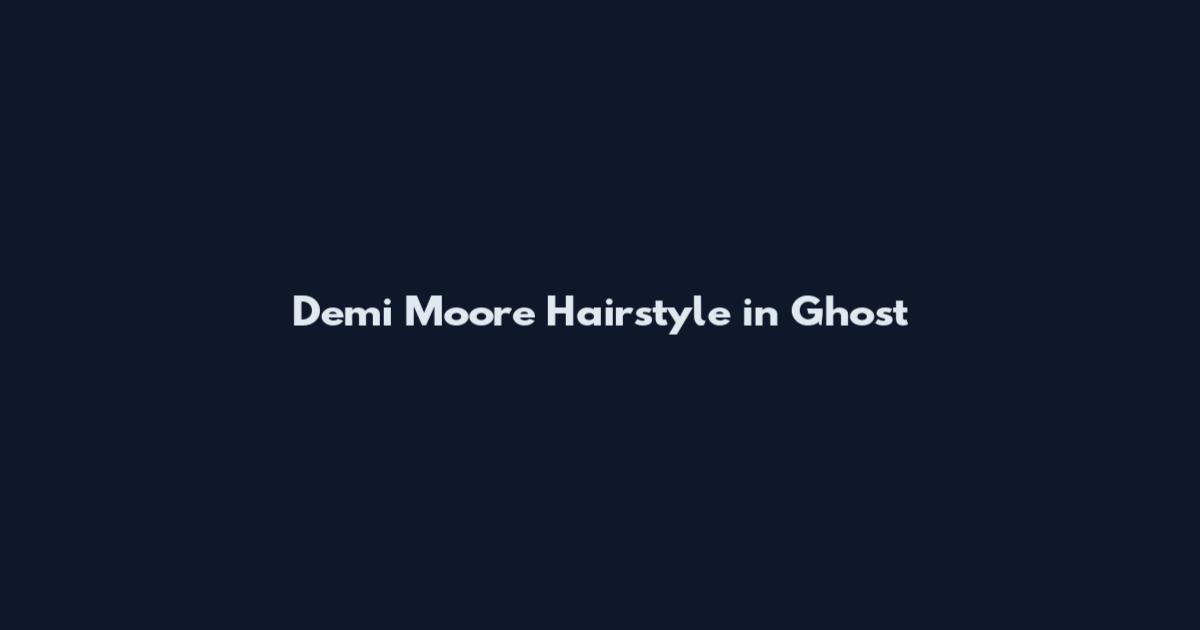 Demi Moore Hairstyle in Ghost