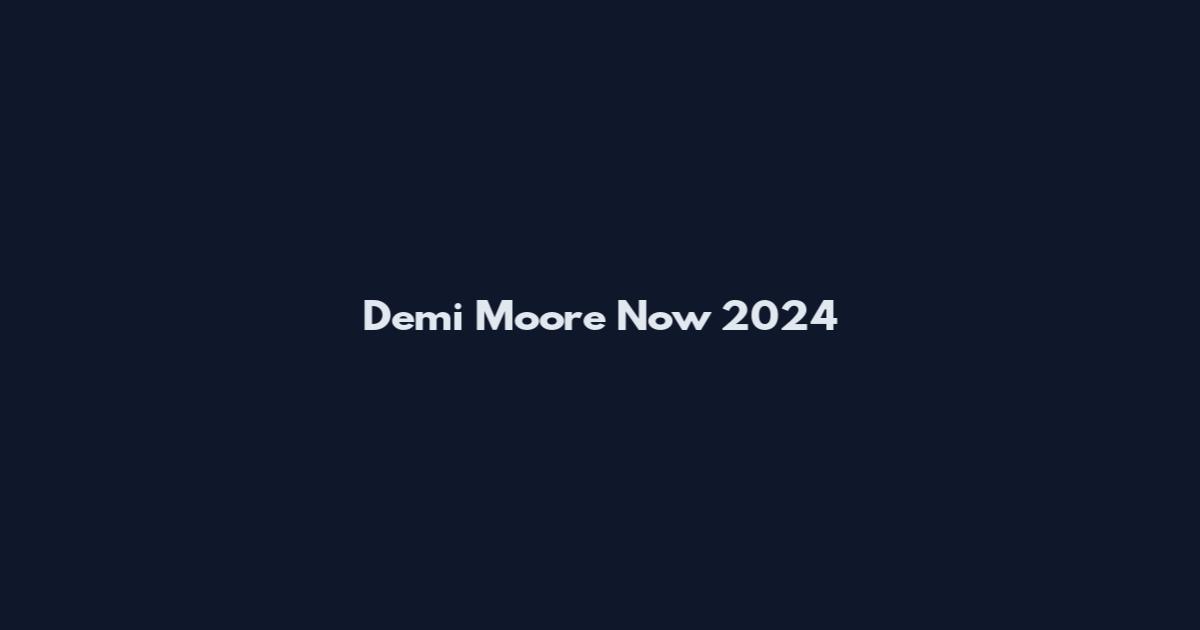 Demi Moore Now 2024