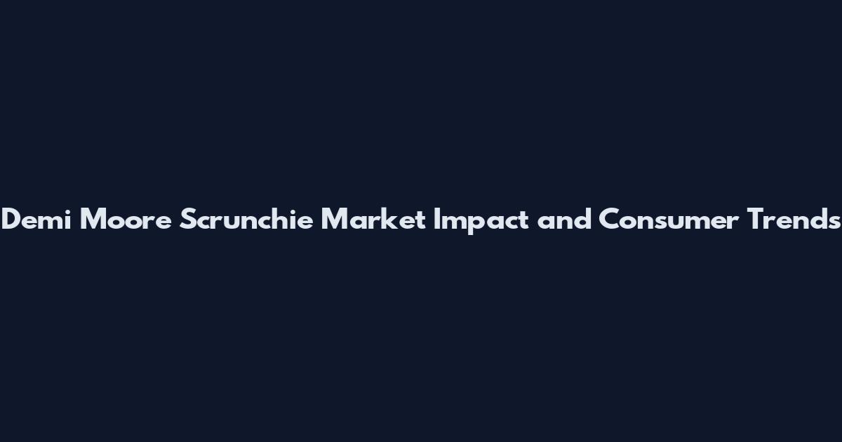 Demi Moore Scrunchie Market Impact and Consumer Trends
