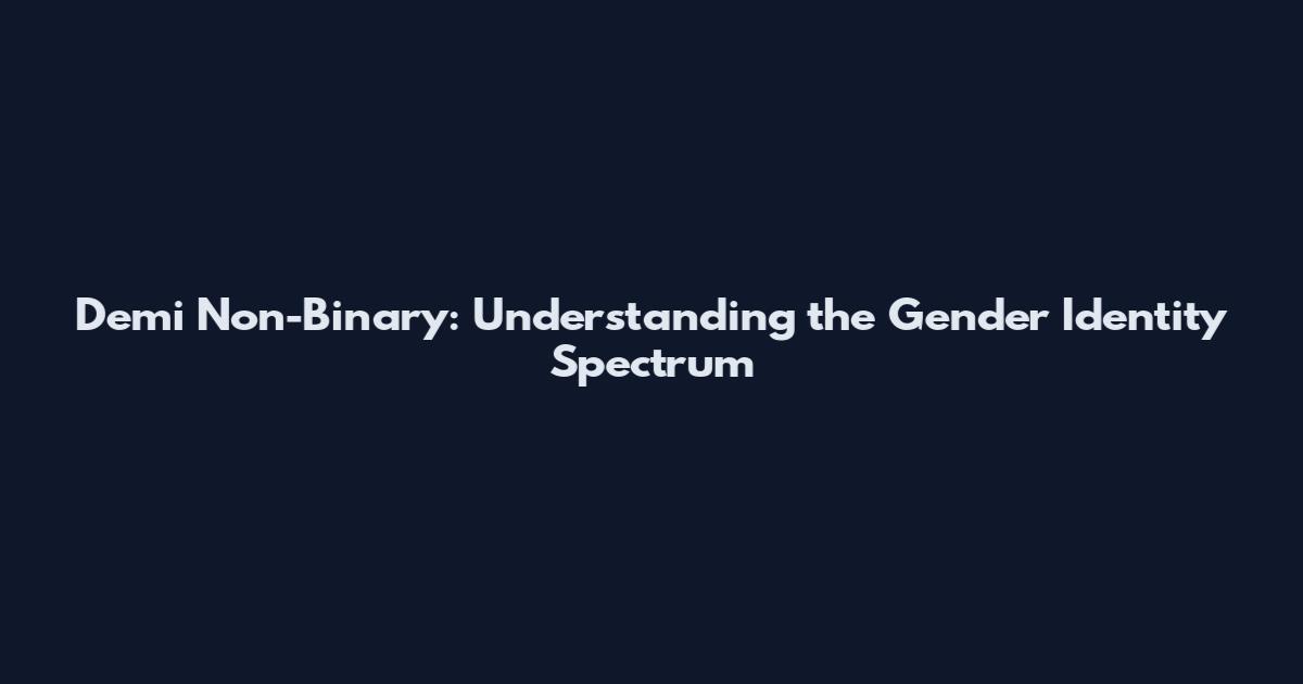 Demi Non-Binary: Understanding the Gender Identity Spectrum