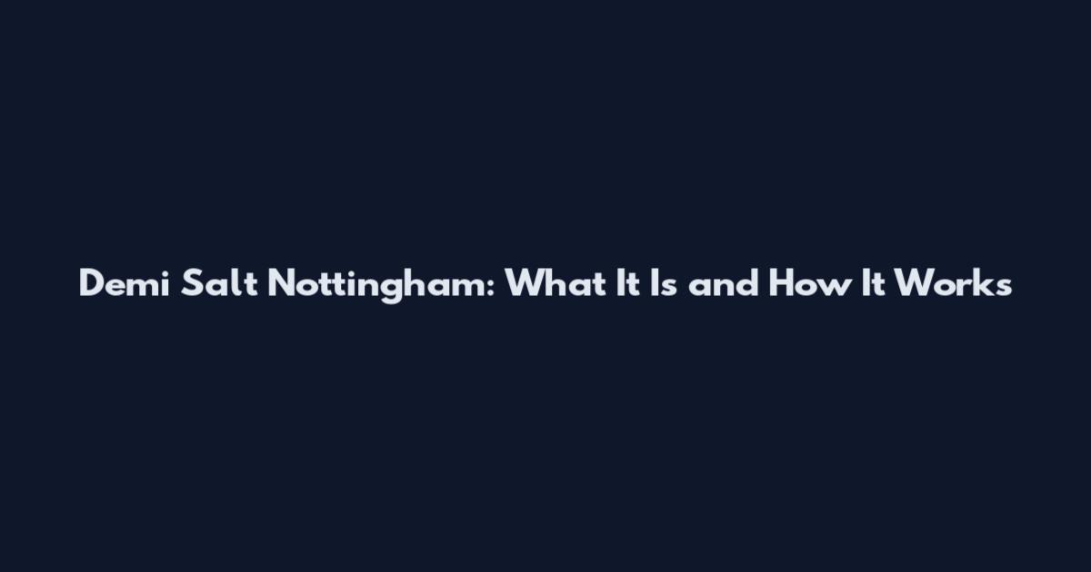 Demi Salt Nottingham: What It Is and How It Works