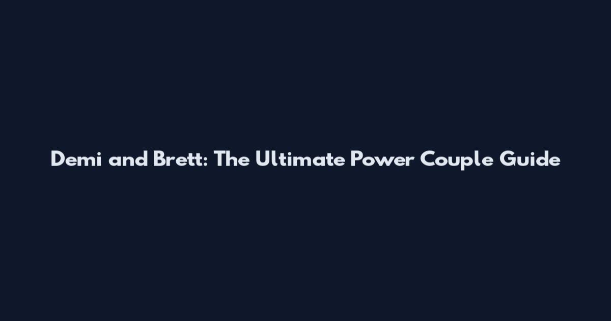 Demi and Brett: The Ultimate Power Couple Guide