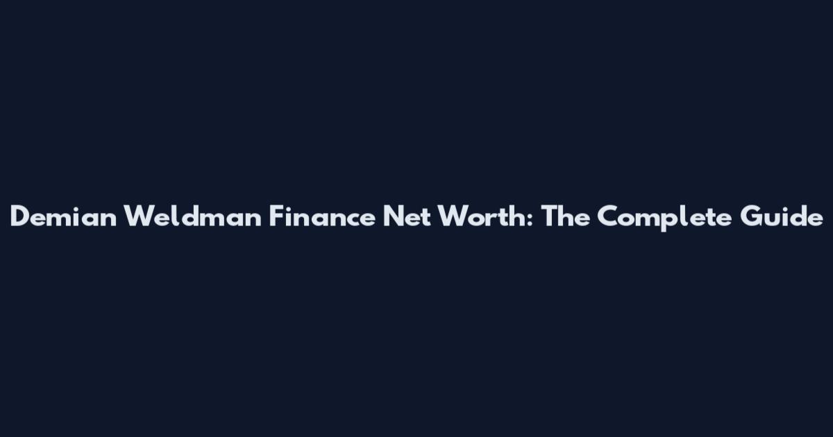 Demian Weldman Finance Net Worth: The Complete Guide