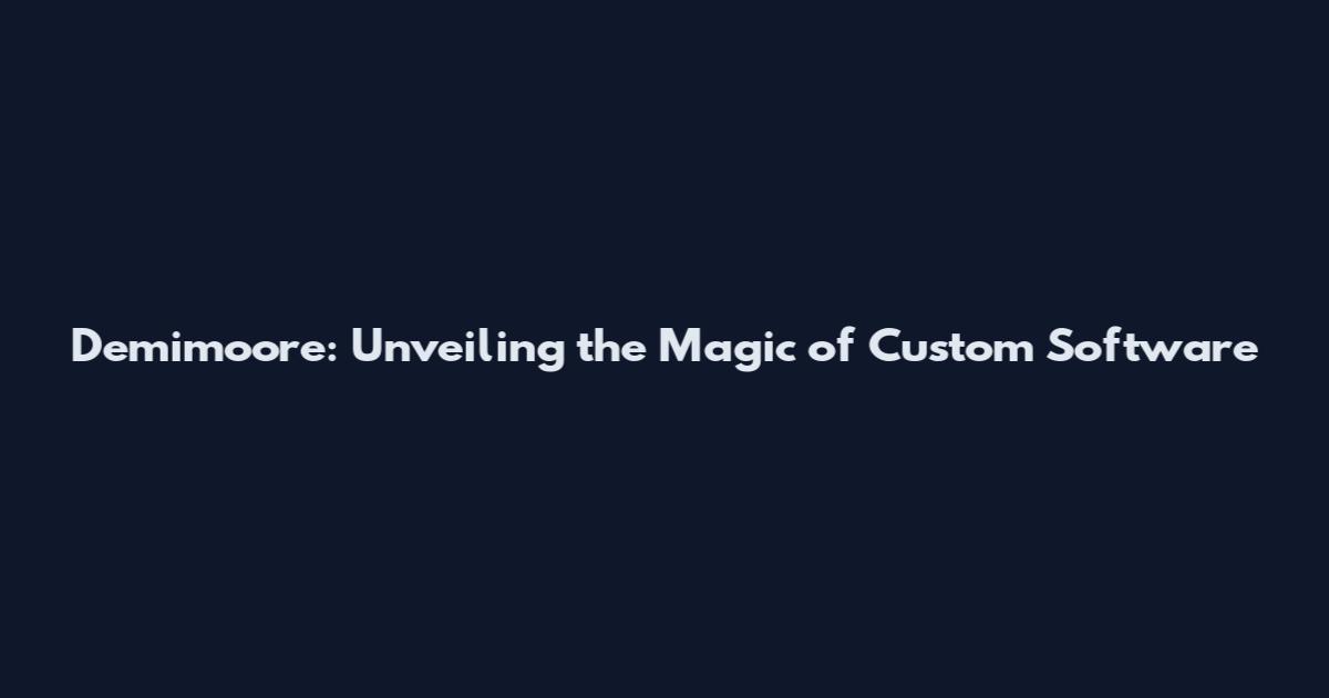 Demimoore: Unveiling the Magic of Custom Software