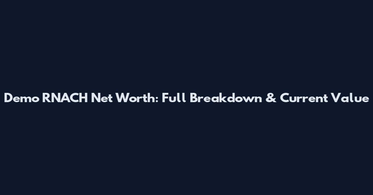 Demo RNACH Net Worth: Full Breakdown & Current Value