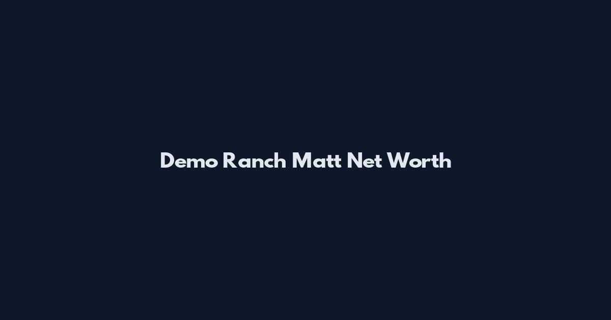 Demo Ranch Matt Net Worth