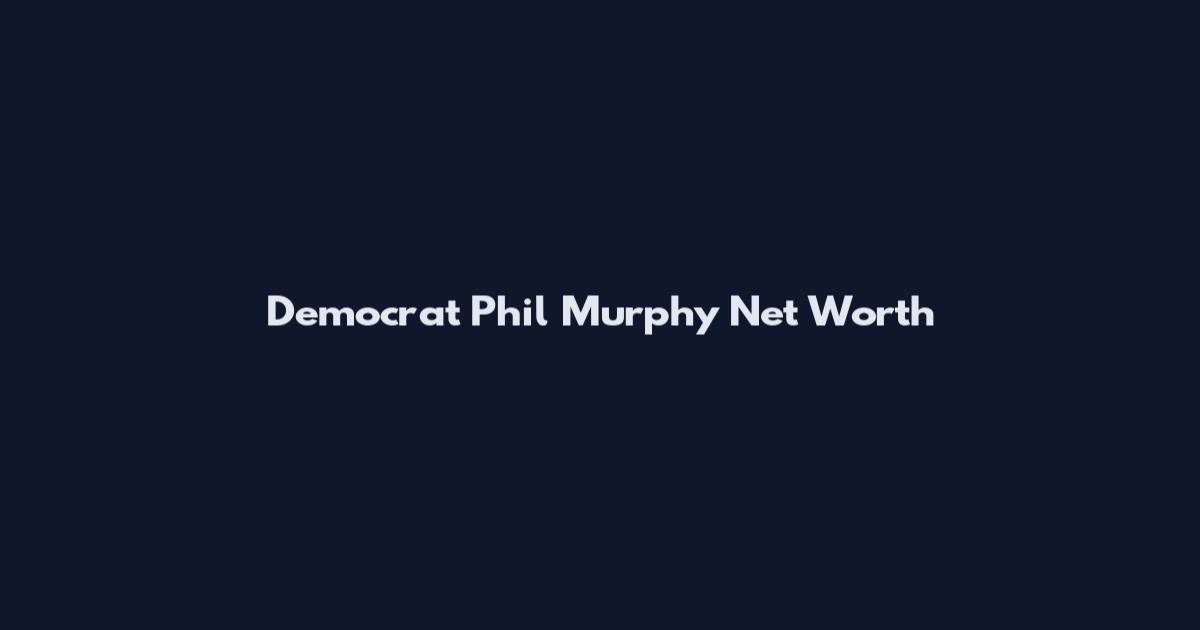 Democrat Phil Murphy Net Worth