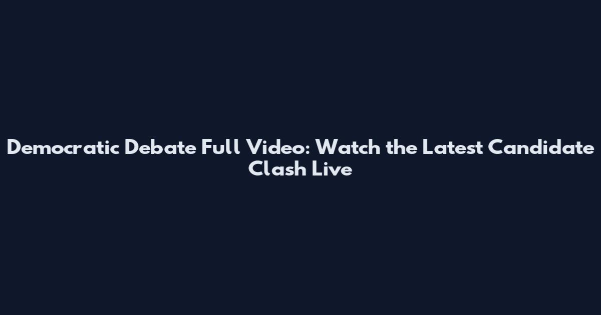 Democratic Debate Full Video: Watch the Latest Candidate Clash Live